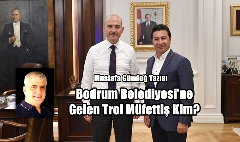 Bodrum Belediyesi’ne Gelen, Trol Müfettiş Kim?