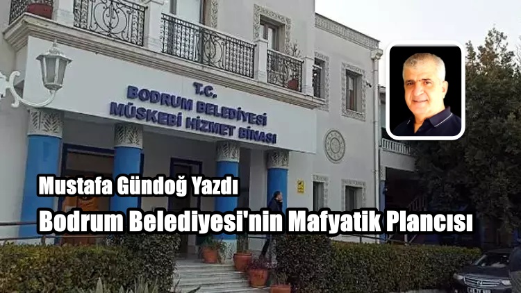 Bodrum Belediyesi’nin Mafyatik Plancısı