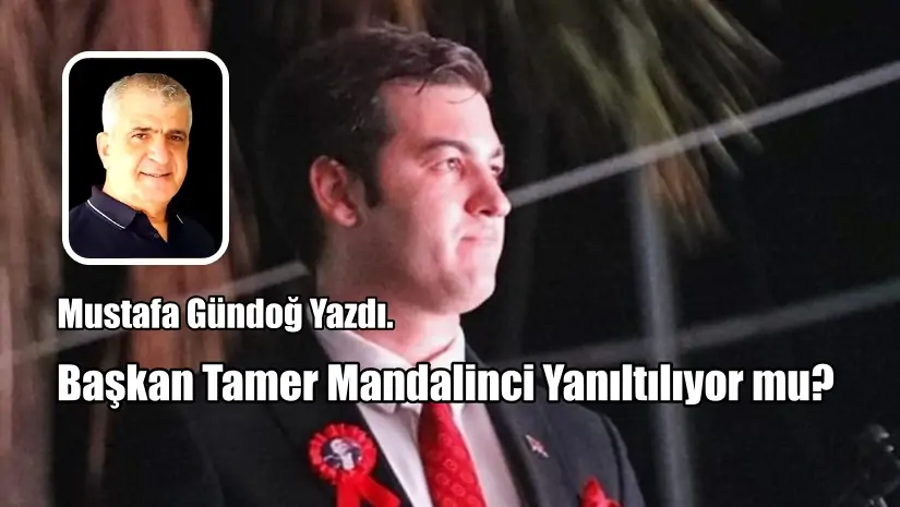 Başkan Tamer Mandalinci Yanıltılıyor mu?