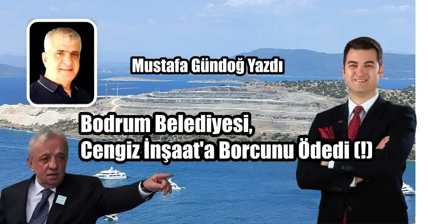 Bodrum Belediyesi, Cengiz İnşaat’a Borcunu Ödedi (!)