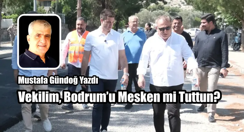 Vekilim, Bodrum’u Mesken mi Tuttun?