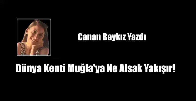 Dünya Kenti Muğla’ya Ne Alsak Yakışır!